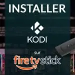 Le guide complet pour installer Kodi sur FIrestick ou FireTV