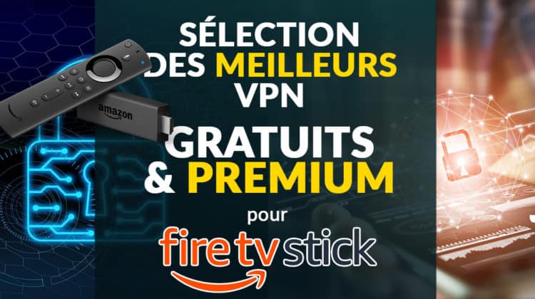 Le guide complet pour choisir le VPN gratuit ou premium adapté au Firestick / FireTV
