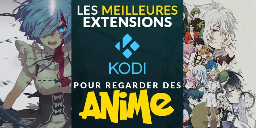 Notre article qui regroupe les meilleures extensions Kodi pour regarder des anime