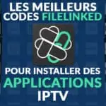 Les meilleurs codes Filelinked pour isntaller des applications IPTV