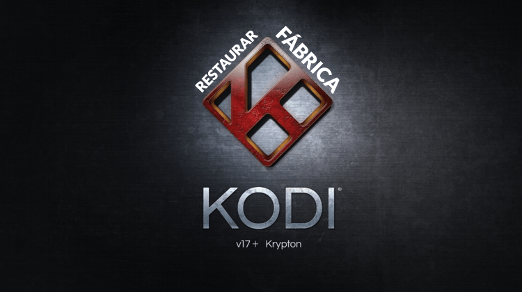 Restaurar Kodi para Valores Fábrica sem perder nada ou nova Instalação