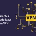 Coisas interessantes que pode fazer com um VPN