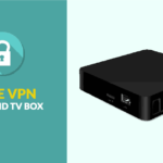 Best Free VPN for Android TV Box - 100% Free and Premium VPNs