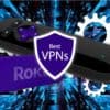 How to Setup a VPN on Roku: The Best VPNs for Roku